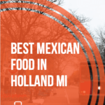 Best Mexican Food In Holland MI | 9 Must-Try Mexican Restaurants In Holland, Michigan